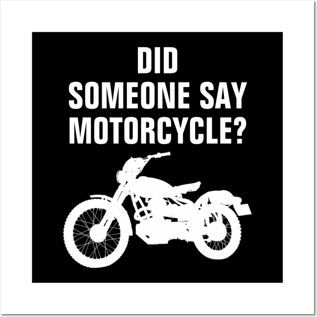 Did Someone Say Motorcycle? Funny Bike Lover Gift Idea Wall Art by SpHu24